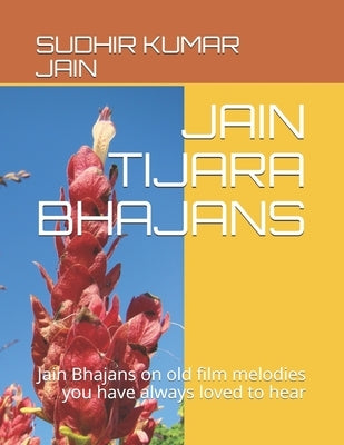 Jain Tijara Bhajans: Jain Bhajans on old film melodies you have always loved to hear by Jain, Ishita