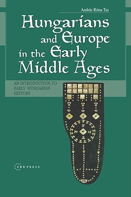 Hungarians & Europe in the Early Middle Ages: An Introduction to Early Hungarian History by Róna-Tas, András