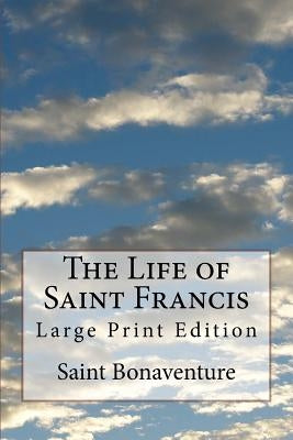 The Life of Saint Francis: Large Print Edition by Saint Bonaventure