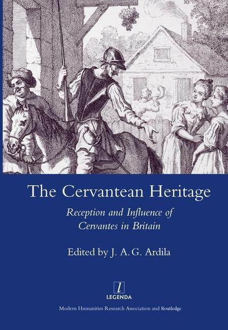 The Cervanrean Heritage: Reception and Influence of Cervantes in Britain by Ardila, J. A. Garrido