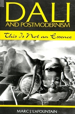 Dali and Postmodernism: This Is Not an Essence by Lafountain, Marc J.