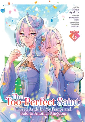 The Too-Perfect Saint: Tossed Aside by My Fiancé and Sold to Another Kingdom (Manga) Vol. 6 by Koki, Fuyutsuki