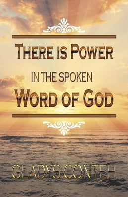 There Is Power in the Spoken Word of God by Conteh, Gladys