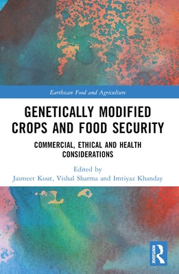 Genetically Modified Crops and Food Security: Commercial, Ethical and Health Considerations by Kour, Jasmeet