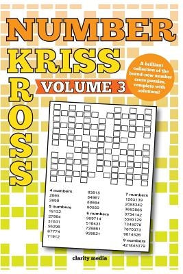 Number Kriss Kross Volume 3: 100 brand new number cross puzzles, complete with solutions by Media, Clarity