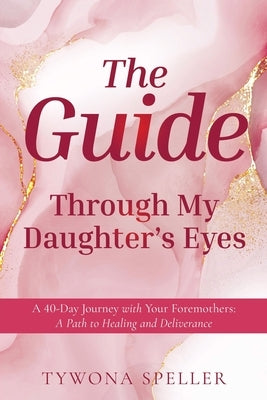 The Guide: Through My Daughter's Eyes by Speller, Tywona