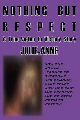 Nothing but Respect: A True Victim to Victory Story by Julie-Anne