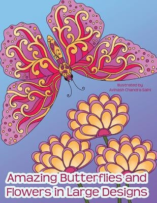 Amazing Butterflies and Flowers in Large Designs: Simple Flower and Butterfly Designs Adult Coloring Book by Saini, Avinash Chandra