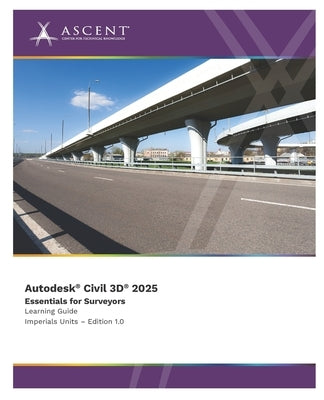 Autodesk Civil 3D 2025: Essentials for Surveyors (Imperial Units) by Ascent - Center for Technical Knowledge