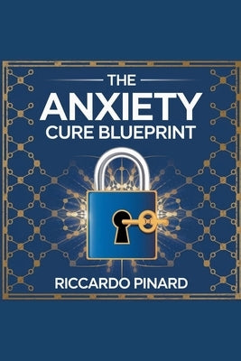 "The Anxiety Cure Blueprint" by Pinard, Riccardo