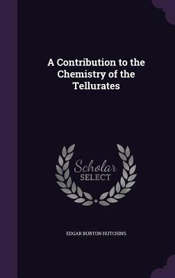 A Contribution to the Chemistry of the Tellurates by Hutchins, Edgar Burton