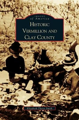 Historic Vermillion and Clay County by Erickson, Cleo