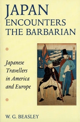 Japan Encounters the Barbarian: Japanese Travellers in America and Europe by Beasley, W. G.