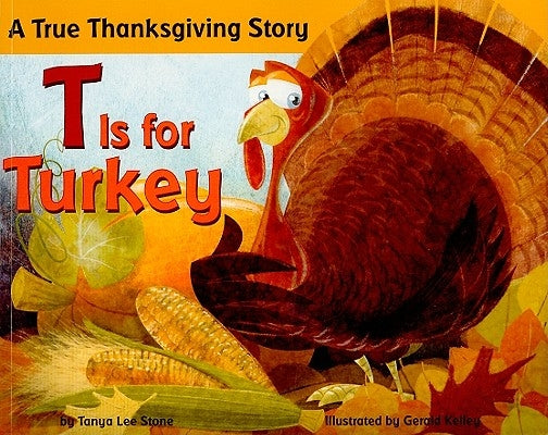 T Is for Turkey: A True Thanksgiving Story by Stone, Tanya Lee