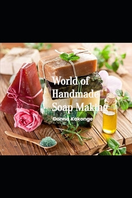 World of Handmade Soap Making by Kakonge, Donna