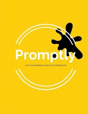 Promptly: Over 300 Prompts to Get You Writing Now by Matthews, Madeline