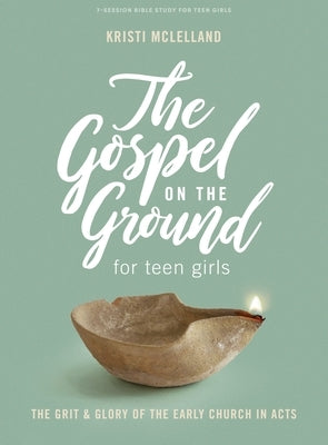 The Gospel on the Ground - Teen Girls' Bible Study Book: The Grit & Glory of the Early Church in Acts by McLelland, Kristi