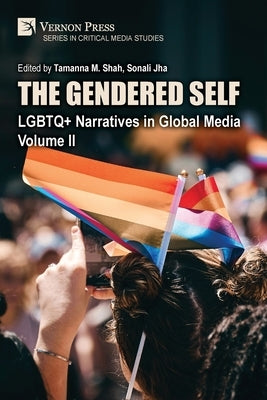 The Gendered Self: LGBTQ+ Narratives in Global Media, Volume II by M. Shah, Tamanna
