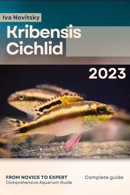 Kribensis Cichlid: From Novice to Expert. Comprehensive Aquarium Fish Guide by Novitsky, Iva
