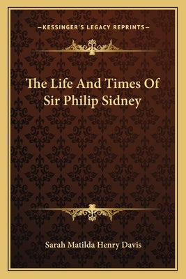 The Life And Times Of Sir Philip Sidney by Davis, Sarah Matilda Henry