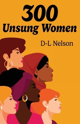 300 Unsung Women by Nelson, D-L