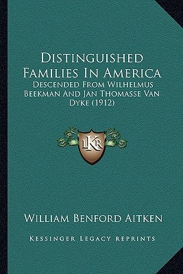 Distinguished Families In America: Descended From Wilhelmus Beekman And Jan Thomasse Van Dyke (1912) by Aitken, William Benford