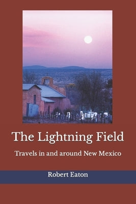The Lightning Field: Travels in and around New Mexico by Eaton, Robert