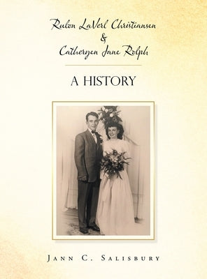 Rulon Laverl Christiansen & Catheryen Jane Rolph: A History by Salisbury, Jann C.