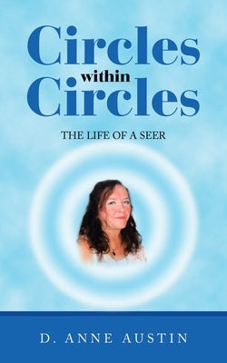 Circles Within Circles: The Life of a Seer by Austin, D. Anne