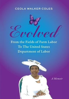 Evolved: From the Fields of Farm Labor to the United States Department of Labor by Coles, Ceola Walker