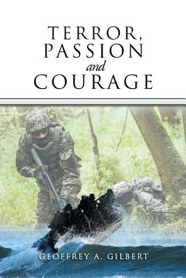 Terror, Passion and Courage by Gilbert, Geoffrey A.