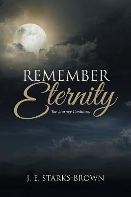 Remember Eternity: The Journey Continues by Starks-Brown, J. E.