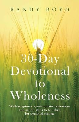 30-Day Devotional To Wholeness by Boyd, Randy