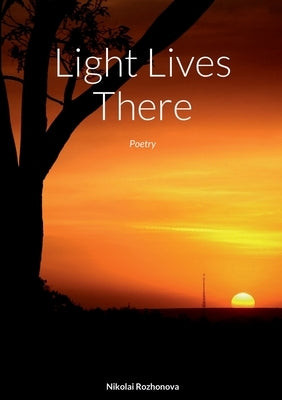 Light Lives There: Poetry by Rozhonova, Nikolai