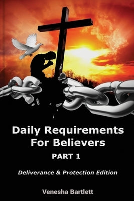 Daily Requirements for Believers: Part 1 by Bartlett, Venesha