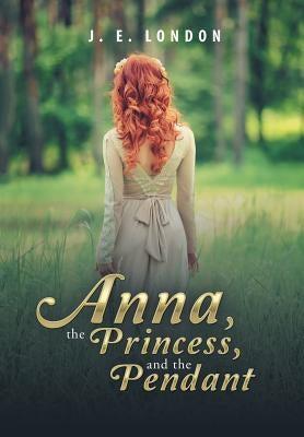Anna, the Princess, and the Pendant by J. E. London