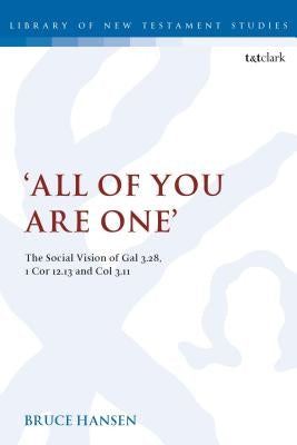 'All of You Are One': The Social Vision of Gal 3.28, 1 Cor 12.13 and Col 3.11 by Hansen, Bruce