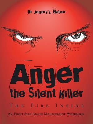 Anger the Silent Killer: The Fire Inside by Walker, Jeffery L.