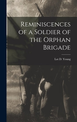 Reminiscences of a Soldier of the Orphan Brigade by Young, Lot D.