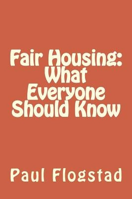 Fair Housing: What Everyone Should Know by Flogstad, Paul