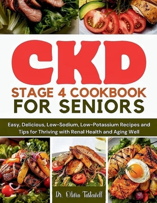 CKD Stage 4 Cookbook for Seniors: Easy, Delicious, Low-Sodium, Low-Potassium Recipes and Tips for Thriving with Renal Health and Aging Well by Tastewell, Olivia