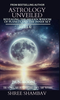 Astrology Unveiled: Revealing the Hidden Wisdom of Planets and the Inner Sky Series XI by Shambav, Shree