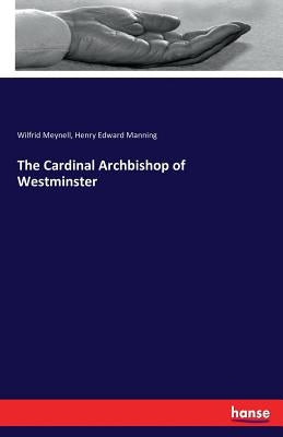 The Cardinal Archbishop of Westminster by Manning, Henry Edward