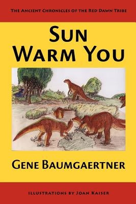 Sun Warm You: The Ancient Chronicles of the Red Dawn Tribe by Baumgaertner, Gene