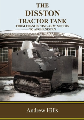 The Disston Tractor Tank: From Francis 'One-Arm' Sutton to Afghanistan by Hills, Andrew