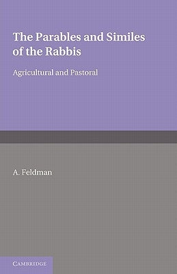 The Parables and Similes of the Rabbis: Agricultural and Pastoral by Feldman, A.