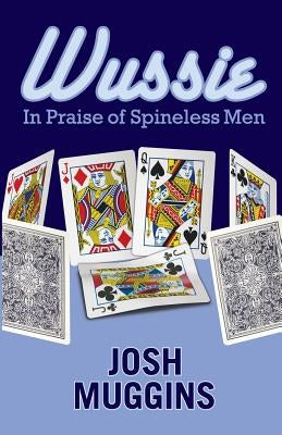 Wussie: In Praise of Spineless Men by Muggins, Josh