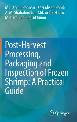 Post-Harvest Processing, Packaging and Inspection of Frozen Shrimp: A Practical Guide by Hannan, MD Abdul