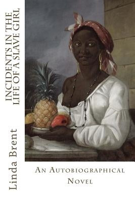 Incidents in the Life of a Slave Girl by Brent, Linda