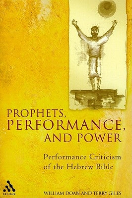 Prophets, Performance, and Power: Performance Criticism of the Hebrew Bible by Doan, William